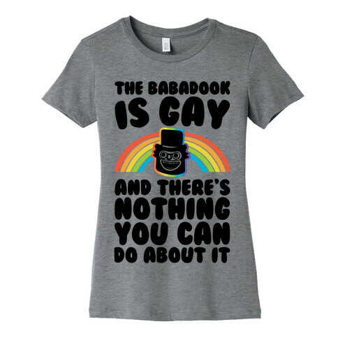 The Babadook Is Gay and There's Nothing You Can Do About It Womens T-Shirt