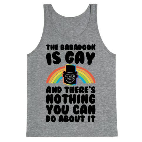 The Babadook Is Gay and There's Nothing You Can Do About It Tank Top