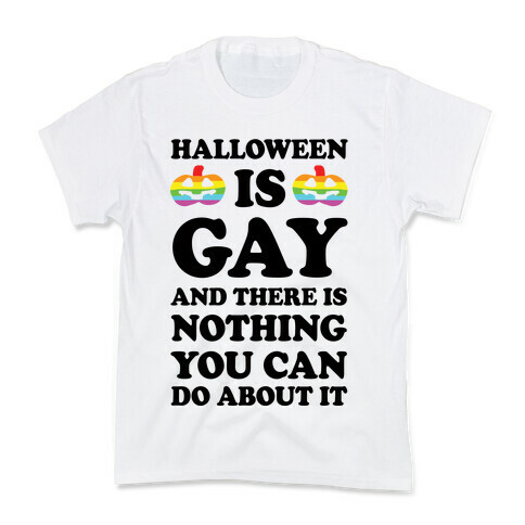 Halloween is Gay And There Is Nothing You Can Do About It Kids T-Shirt