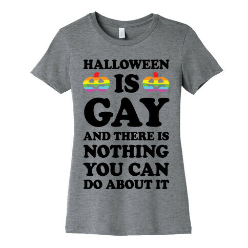 Halloween is Gay And There Is Nothing You Can Do About It Womens T-Shirt