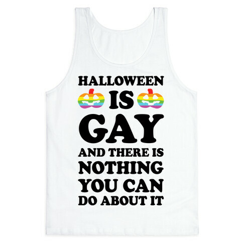 Halloween is Gay And There Is Nothing You Can Do About It Tank Top