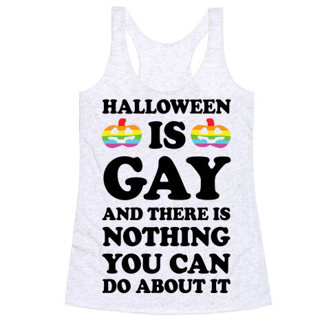 Halloween is Gay And There Is Nothing You Can Do About It Racerback Tank Top