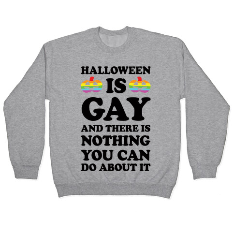 Halloween is Gay And There Is Nothing You Can Do About It Pullover