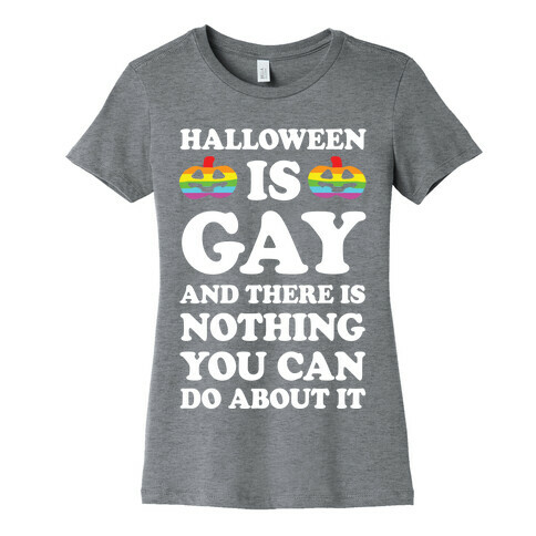 Halloween Is Gay And There Is Nothing You Can Do About It Womens T-Shirt