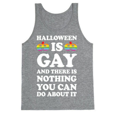 Halloween Is Gay And There Is Nothing You Can Do About It Tank Top