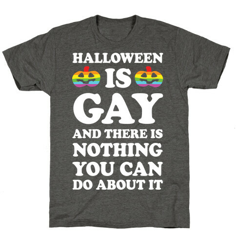 Halloween Is Gay And There Is Nothing You Can Do About It T-Shirt