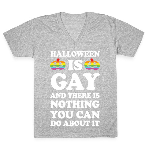 Halloween Is Gay And There Is Nothing You Can Do About It V-Neck Tee Shirt