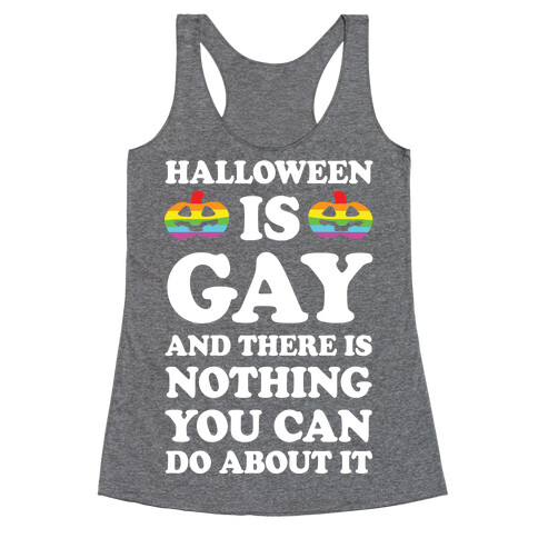 Halloween Is Gay And There Is Nothing You Can Do About It Racerback Tank Top