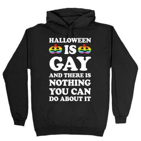 Halloween Is Gay And There Is Nothing You Can Do About It Hooded Sweatshirt