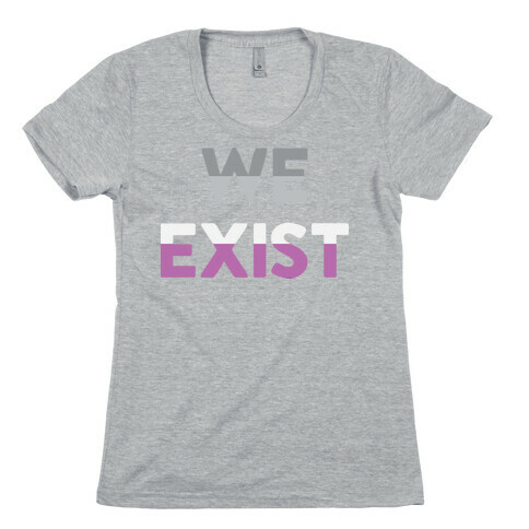 We Exist Asexual  Womens T-Shirt
