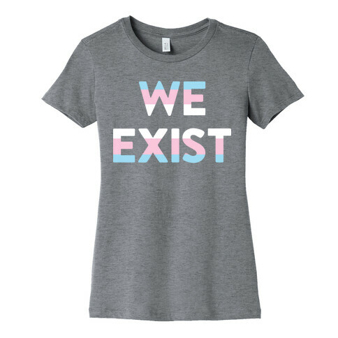 We Exist Transgender Womens T-Shirt