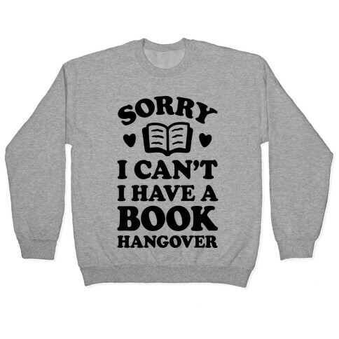 Sorry I Can't I Have A Book Hangover Pullover