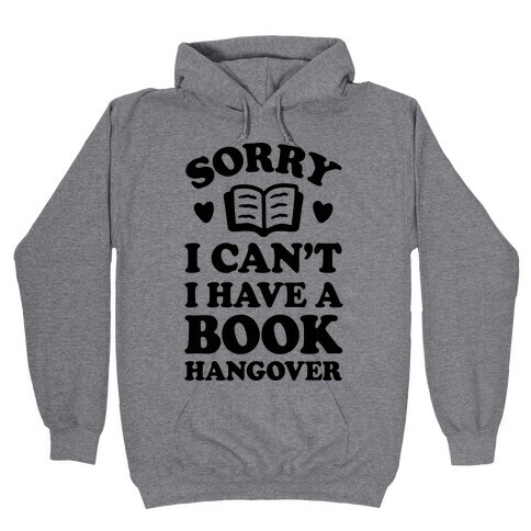 Sorry I Can't I Have A Book Hangover Hooded Sweatshirt