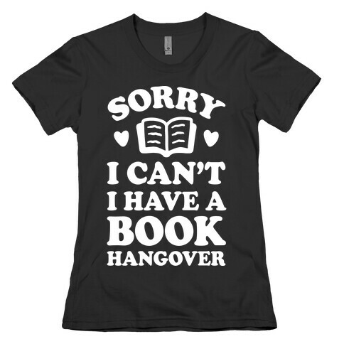 Sorry I Can't I Have A Book Hangover Womens T-Shirt