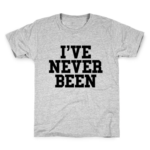 I've Never Been Kids T-Shirt