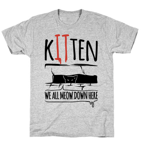 Kitten We All Meow Down Here Parody T-Shirt
