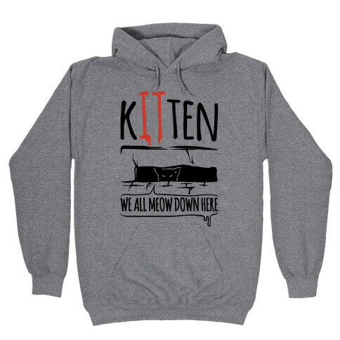 Kitten We All Meow Down Here Parody Hooded Sweatshirt