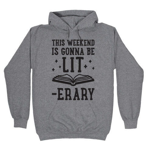 This Weekend Is Gonna Be Lit-erary Hooded Sweatshirt