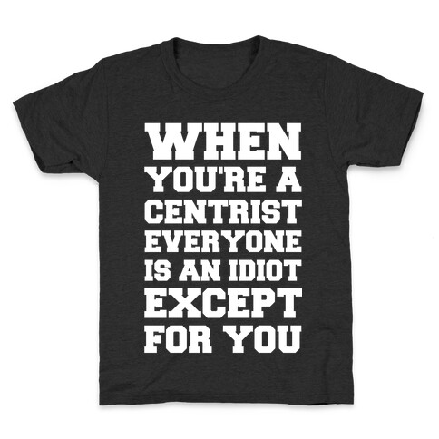 When You're a Centrist Kids T-Shirt