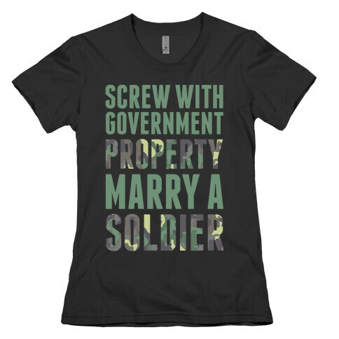 Screw With Government Property Marry A Soldier Womens T-Shirt