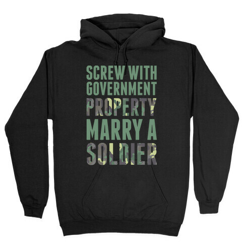 Screw With Government Property Marry A Soldier Hooded Sweatshirt