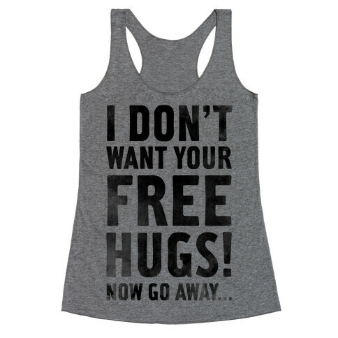 I Don't Want Your Free Hugs... Racerback Tank Top
