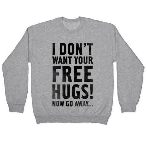 I Don't Want Your Free Hugs... Pullover