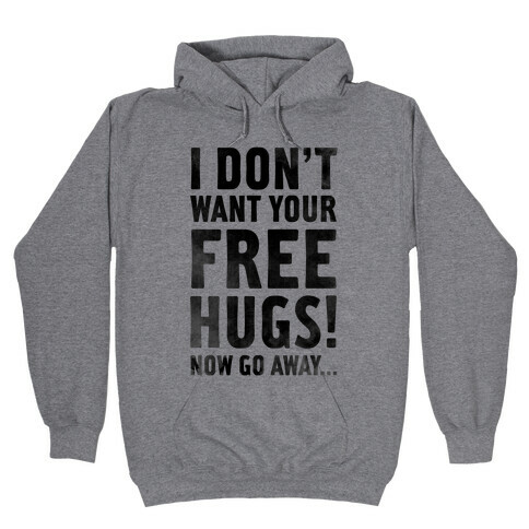 I Don't Want Your Free Hugs... Hooded Sweatshirt