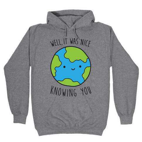 Well, It Was Nice Knowing You Earth Hooded Sweatshirt