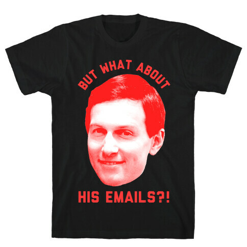 But What About His Emails T-Shirt