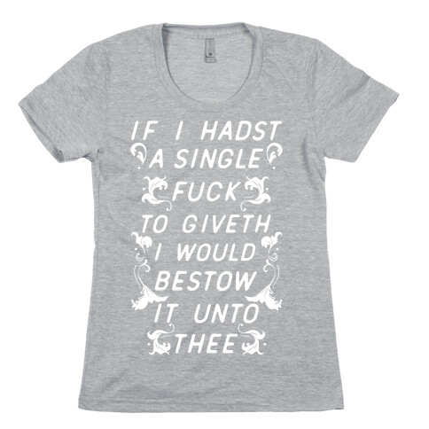 If I Hadst A Single F*** Womens T-Shirt