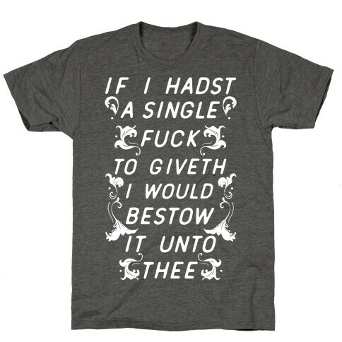 If I Hadst A Single F*** T-Shirt