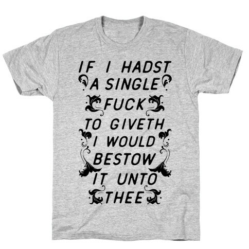 If I Hadst A Single F*** T-Shirt