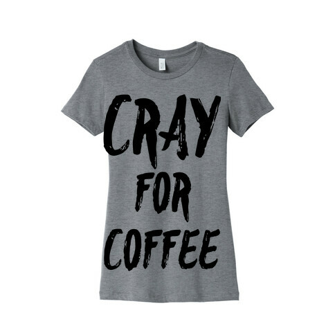 Cray for Coffee Womens T-Shirt