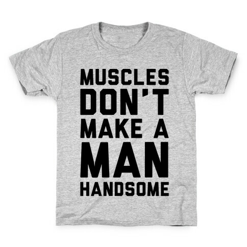 Muscles Don't Make A Man Handsome Kids T-Shirt