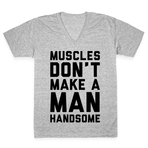 Muscles Don't Make A Man Handsome V-Neck Tee Shirt