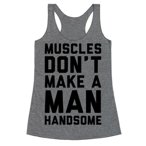 Muscles Don't Make A Man Handsome Racerback Tank Top