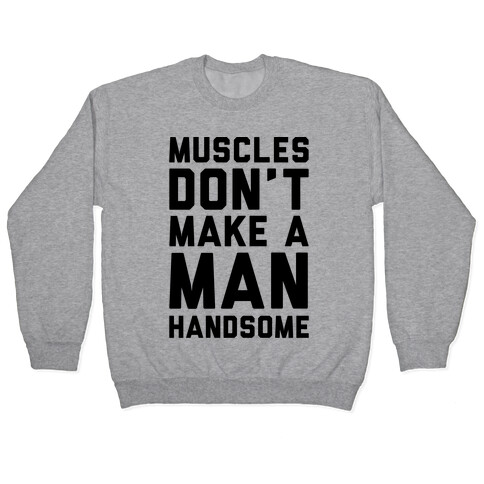 Muscles Don't Make A Man Handsome Pullover