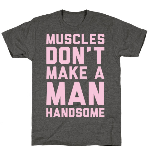 Muscles Don't Make A Man Handsome White Print T-Shirt