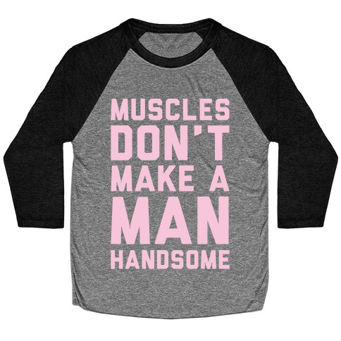 Muscles Don't Make A Man Handsome White Print Baseball Tee