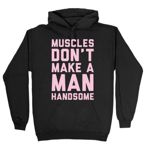 Muscles Don't Make A Man Handsome White Print Hooded Sweatshirt