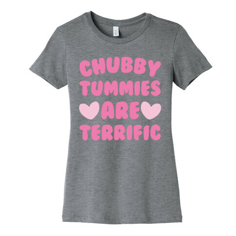 Chubby Tummies Are Terrific Womens T-Shirt