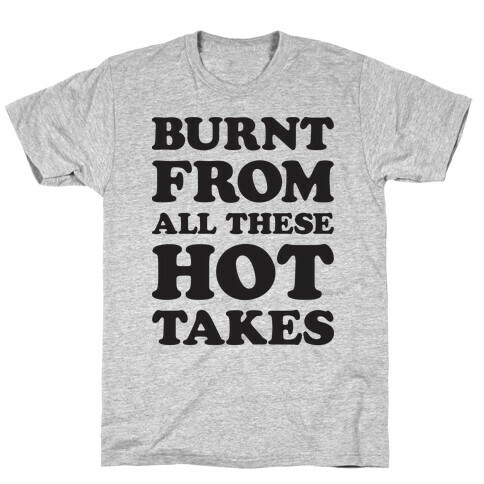 Burnt From All These Hot Takes T-Shirt