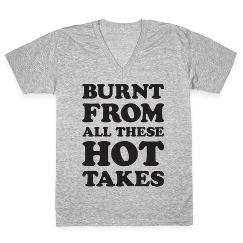 Burnt From All These Hot Takes V-Neck Tee Shirt