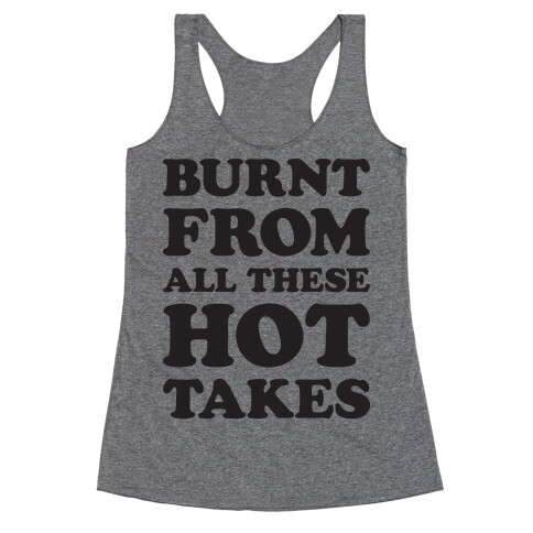 Burnt From All These Hot Takes Racerback Tank Top