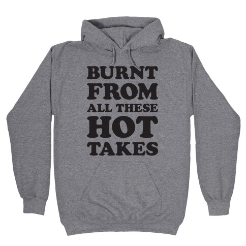 Burnt From All These Hot Takes Hooded Sweatshirt