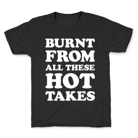 Burnt From All These Hot Takes Kids T-Shirt