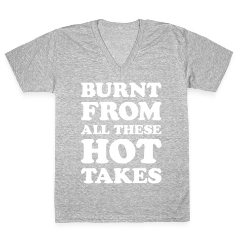 Burnt From All These Hot Takes V-Neck Tee Shirt