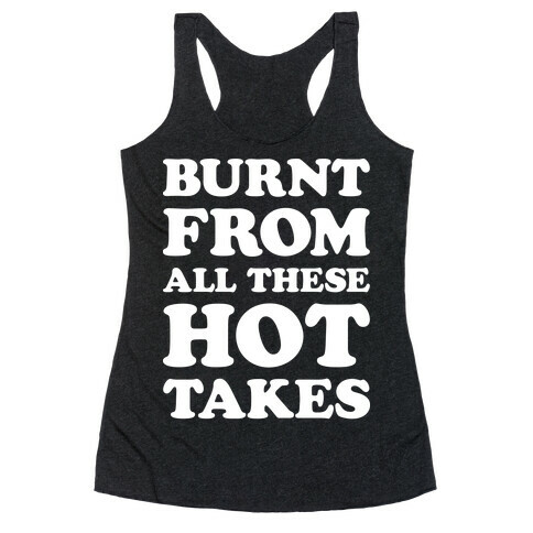 Burnt From All These Hot Takes Racerback Tank Top