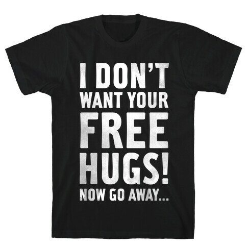 I Don't Want Your Free Hugs T-Shirt